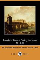 Travels in France During the Years 1814-15 (Dodo Press)