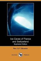 Ice-Caves of France and Switzerland (Illustrated Edition) (Dodo Press)
