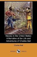 Slavery in the United States: A Narrative of the Life and Adventures of Charles Ball, a Black Man, Who Lived Forty Years in Maryland, South Carolina