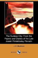 The Sunless City: From the Papers and Diaries of the Late Josiah Flintabbatey Flonatin (Dodo Press)