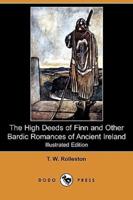 The High Deeds of Finn and Other Bardic Romances of Ancient Ireland (Illustrated Edition) (Dodo Press)