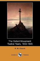 The Oxford Movement: Twelve Years, 1833-1845 (Dodo Press)