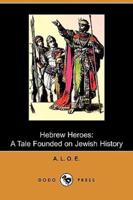 Hebrew Heroes: A Tale Founded on Jewish History (Dodo Press)