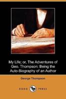 My Life; Or, the Adventures of Geo. Thompson: Being the Auto-Biography of an Author (Dodo Press)