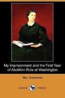 My Imprisonment and the First Year of Abolition Rule at Washington (Dodo Press)