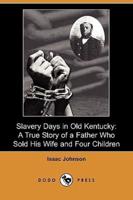 Slavery Days in Old Kentucky: A True Story of a Father Who Sold His Wife and Four Children (Dodo Press)