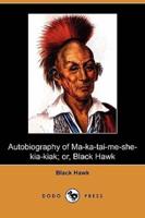 Autobiography of Ma-Ka-Tai-Me-She-Kia-Kiak; Or, Black Hawk (Dodo Press)