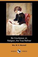 Be Courteous; Or, Religion, the True Refiner (Dodo Press)