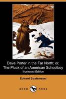Dave Porter in the Far North; Or, the Pluck of an American Schoolboy (Illus