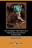Sut Lovingood: Yarns Spun by a Nat'ral Born Durn'd Fool (Illustrated Edition) (Dodo Press)