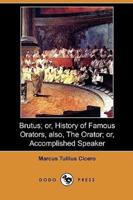 Brutus; Or, History of Famous Orators, Also, the Orator; Or, Accomplished Speaker (Dodo Press)