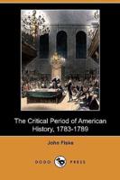 The Critical Period of American History, 1783-1789 (Dodo Press)