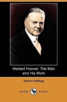 Herbert Hoover: The Man and His Work (Dodo Press)