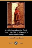 A Little Housekeeping Book for a Little Girl; Or, Margaret's Saturday Mornings (Dodo Press)