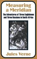 Measuring a Meridian: The Adventures of Three Englishmen and Three Russians in South Africa