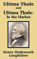 Ultima Thule and Ultima Thule: In the Harbor - Two Books in One by Henry Wadsworth Longfellow