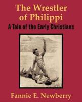 The Wrestler of Philippi:  A Tale of the Early Christians