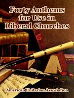 Forty Anthems for Use in Liberal Churches