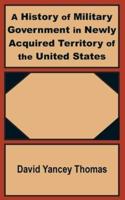 History of Military Government in Newly Acquired Territory of the United St