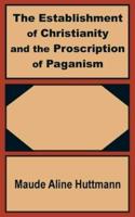 The Establishment of Christianity and the Proscription of Paganism