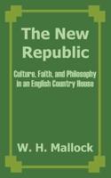 The New Republic, or, Culture, Faith, and Philosophy in an English Country House