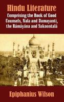 Hindu Literature: Comprising the Book of Good Counsels, Nala and Damayanti, the R?m?y?na and Sakoontal?