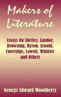 Makers of Literature: Essays on Shelley, Landor, Browning, Byron, Arnold, Coleridge, Lowell, Whittier and Others