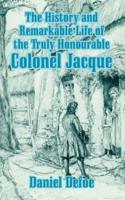 The History and Remarkable Life of the Truly Honourable Colonel Jacque