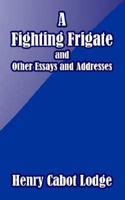 A Fighting Frigate and Other Essays and Addresses