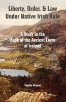 Liberty, Order & Law Under Native Irish Rule