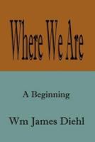 Where We Are:  A Beginning