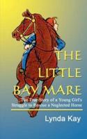 THE LITTLE BAY MARE:  The True Story of a Young Girl's Struggle to Rescue a Neglected Horse