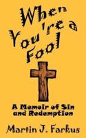 When You're a Fool:  A Memoir of Sin and Redemption