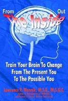 From the Inside Out: Train Your Brain to Change from the Present You to the Possible You