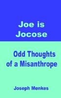 Joe Is Jocose Odd Thoughts of a Misanthrope