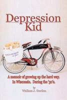 Depression Kid:  A memoir of growing up the hard way. In Wisconsin. During the '30's.