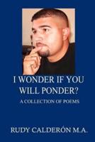 I Wonder if You Will Ponder?:  A collection of poems