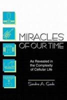Miracles of Our Time: As Revealed in the Complexity of Cellular Life