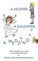 A MOTHER, A DAUGHTER, A WEDDING:  Diaries of Bridal Chaos, Conflict and the Bond that Endures
