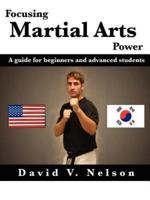 Focusing Martial Arts Power: A Guide for Beginners and Advanced Students