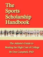 The Sports Scholarship Handbook: The Athlete's Guide to Beating the High Cost of College