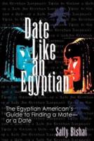 Date Like an Egyptian: The Egyptian American's Guide to Finding a Mate-Or a Date