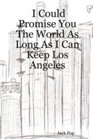 I Could Promise You the World as Long as I Can Keep Los Angeles