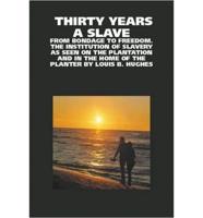 Thirty Years A Slave: From Bondage to Freedom. The Institution of Slavery as Seen on the Plantation and in the Home of the Planter by Louis B. Hughes