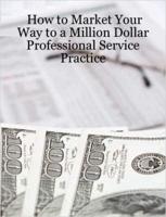 How to Market Your Way to a Million Dollar Professional Service Practice