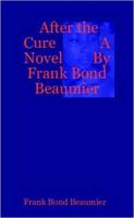 After the Cure A Novel By Frank Bond Beaumier