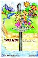 Well Wise: A Comprehensive Consumer's Guide for Private Wells