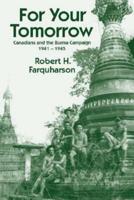 For Your Tomorrow: Canadians and the Burma Campaign, 1941-1945
