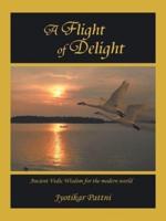 A Flight of Delight: Ancient Vedic Wisdom for the Modern World