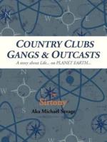 Country Clubs Gangs & Outcasts: A Story about Life... on Planet Earth...